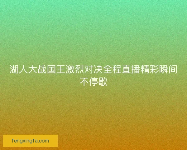 湖人大战国王激烈对决全程直播精彩瞬间不停歇 湖人大战国王激烈对决全程直播精彩瞬间不停歇