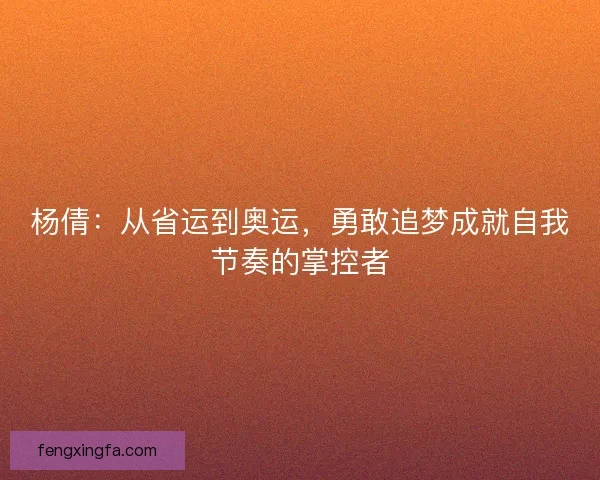 杨倩：从省运到奥运，勇敢追梦成就自我节奏的掌控者